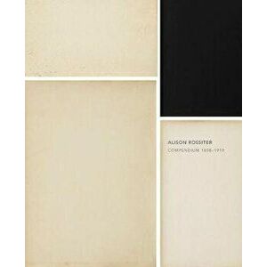 Alison Rossiter: Compendium 1898-1919, Hardcover - Alison Rossiter imagine