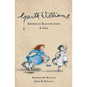 Garth Williams, American Illustrator: A Life, Hardcover - Elizabeth K. Wallace imagine