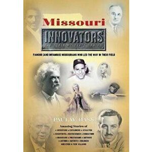Missouri Innovators: Famous (and Infamous) Missourians Who Led the Way in Their Field, Hardcover - Paul W. Bass imagine