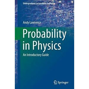 Probability in Physics: An Introductory Guide, Paperback - Andy Lawrence imagine