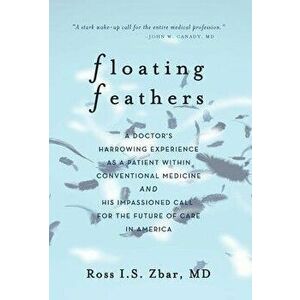 Floating Feathers: A Doctor's Harrowing Experience as a Patient Within Conventional Medicine --- and an Impassioned Call for the Future o, Hardcover - imagine
