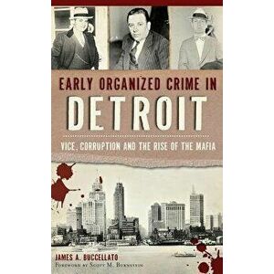 Early Organized Crime in Detroit: : Vice, Corruption and the Rise of the Mafia, Hardcover - James Buccellato imagine