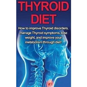 Thyroid Diet: How to Improve Thyroid Disorders, Manage Thyroid Symptoms, Lose Weight, and Improve Your Metabolism through Diet!, Hardcover - Samantha imagine