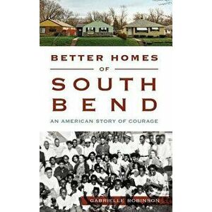 Better Homes of South Bend: An American Story of Courage, Hardcover - Gabrielle Robinson imagine