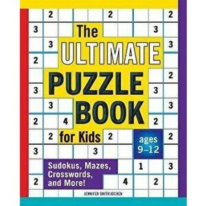 The Ultimate Puzzle Book for Kids: Subtitle: Sudokus, Mazes, Crosswords, and More!, Paperback - Jennifer Smith Jochen imagine