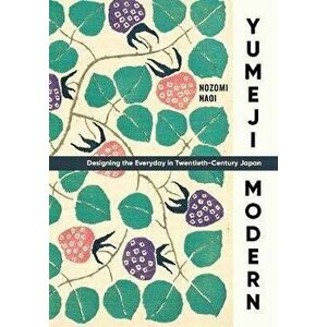 Yumeji Modern: Designing the Everyday in Twentieth-Century Japan, Hardcover - Nozomi Naoi imagine