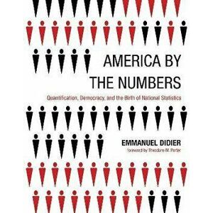 America by the Numbers: Quantification, Democracy, and the Birth of National Statistics, Paperback - Emmanuel Didier imagine