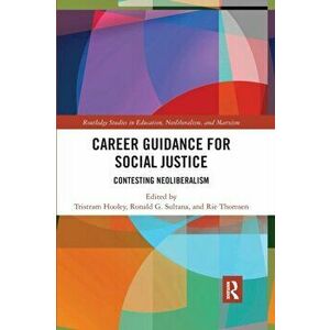 Career Guidance for Social Justice: Contesting Neoliberalism, Paperback - Tristram Hooley imagine