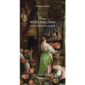 Living with Palladio in the Sixteenth Century, Hardcover - Antonio Foscari imagine