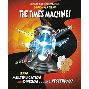 The Times Machine!: Learn Multiplication and Division. . . Like, Yesterday!, Paperback - Danica McKellar imagine