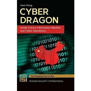 Cyber Dragon: Inside China's Information Warfare and Cyber Operations, Hardcover - Dean Cheng imagine