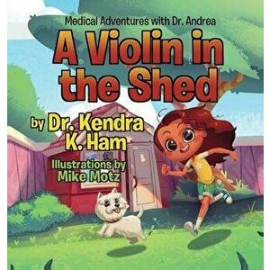 Medical Adventures with Dr. Andrea: A Violin in the Shed, Hardcover - Kendra K. Ham imagine
