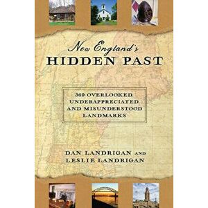 New England's Hidden Past: 360 Overlooked, Underappreciated and Misunderstood Landmarks, Hardcover - Dan Landrigan imagine