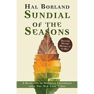 Sundial of the Seasons: A Selection of Outdoor Editorials from The New York Times, Paperback - Hal Borland imagine