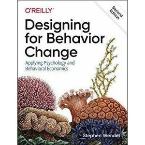 Designing for Behavior Change: Applying Psychology and Behavioral Economics, Paperback - Stephen Wendel imagine