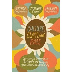 Culture, Class, and Race: Constructive Conversations That Unite and Energize Your School and Community, Paperback - Brenda Campbelljones imagine