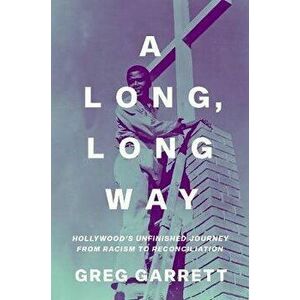 A Long, Long Way: Hollywood's Unfinished Journey from Racism to Reconciliation, Hardcover - Greg Garrett imagine