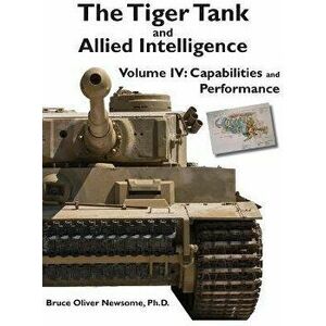 The Tiger Tank and Allied Intelligence: Capabilities and Performance, Hardcover - Bruce Oliver Newsome imagine