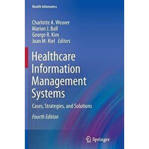 Healthcare Information Management Systems: Cases, Strategies, and Solutions, Paperback - Charlotte A. Weaver imagine