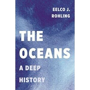 The Oceans: A Deep History, Paperback - Eelco Rohling imagine