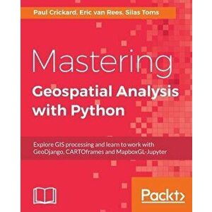 Mastering Geospatial Analysis with Python, Paperback - Silas Toms imagine
