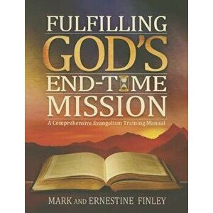 Fulfilling God's End-Time Mission: A Comprehensive Evangelism Training Manual, Paperback - Mark Finley imagine
