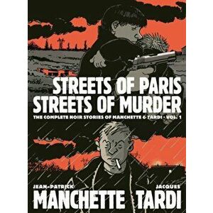 Streets of Paris, Streets of Murder: The Complete Graphic Noir of Manchette & Tardi, Hardcover - Tardi imagine