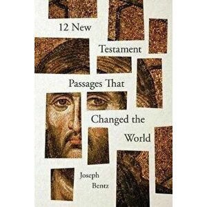 12 New Testament Passages That Changed the World, Paperback - Joseph Bentz imagine
