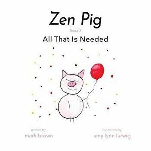 Zen Pig: All That Is Needed, Paperback - Mark Brown imagine