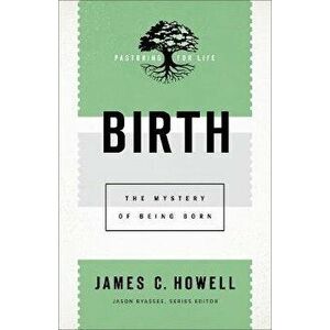Birth: The Mystery of Being Born, Paperback - James C. Howell imagine