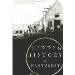 Hidden History of Nantucket, Paperback - Frank Morral imagine