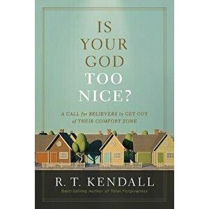 Is Your God Too Nice?: A Call for Believers to Get Out of Their Comfort Zone, Paperback - R. T. Kendall imagine