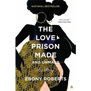 The Love Prison Made and Unmade: My Story, Paperback - Ebony Roberts imagine