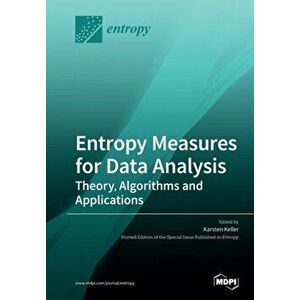 Entropy Measures for Data Analysis: Theory, Algorithms and Applications, Paperback - Karsten Keller imagine