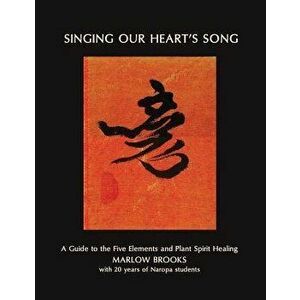 Singing Our Heart's Song: A Guide to the Five Elements and Plant Spirit Healing, Paperback - Laura &. Marc Henry Clemmons imagine