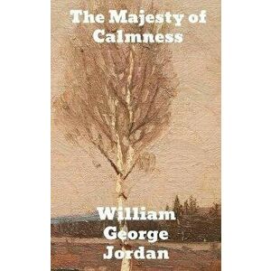 The Majesty of Calmness: Individual problems and possibilities, Hardcover - William George Jordan imagine