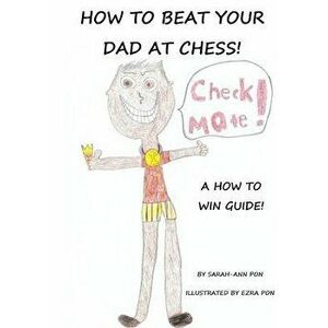 How to beat your dad at chess, Paperback - Ezra Pon imagine