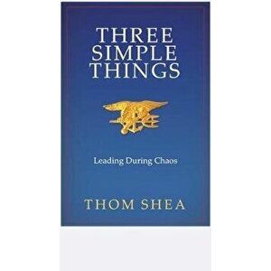 Three Simple Things: Leading During Chaos, Hardcover - Thom Shea imagine