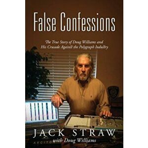 False Confessions: The True Story of Doug Williams and His Crusade Against the Polygraph Industry, Paperback - Jack Straw imagine