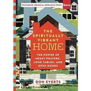 The Spiritually Vibrant Home: The Power of Messy Prayers, Loud Tables, and Open Doors, Hardcover - Don Everts imagine