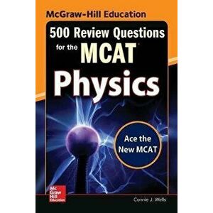 McGraw-Hill Education 500 Review Questions for the McAt: Physics, Paperback - Connie J. Wells imagine