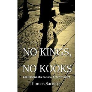 No Kings, No Kooks...: Confessions of a National Security Agent, Paperback - Thomas Sarnicola imagine
