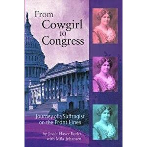 From Cowgirl to Congress: Journey of a Suffragist on the Front Lines, Paperback - Jessie Haver Butler imagine