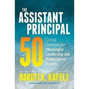 The Assistant Principal 50: Critical Questions for Meaningful Leadership and Professional Growth, Paperback - Baruti K. Kafele imagine