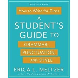 How to Write for Class: A Student's Guide to Grammar, Punctuation, and Style, Paperback - Erica Lynn Meltzer imagine