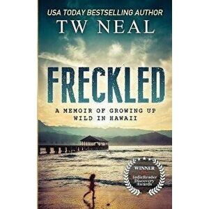 Freckled: A Memoir of Growing up Wild in Hawaii, Paperback - Tw Neal imagine