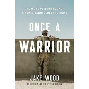 Once a Warrior: How One Veteran Found a New Mission Closer to Home, Hardcover - Jake Wood imagine