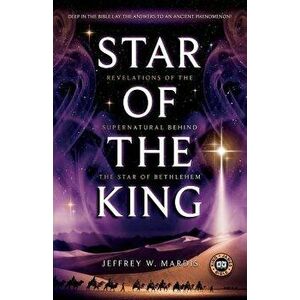 Star of the King: Revelations of the Supernatural Behind the Star of Bethlehem, Paperback - Jeffrey W. Mardis imagine