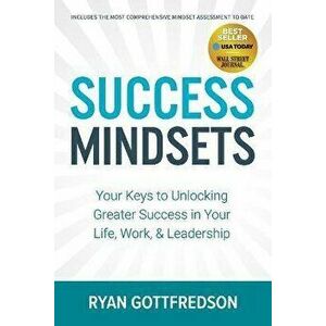 Success Mindsets: Your Keys to Unlocking Greater Success in Your Life, Work, & Leadership, Paperback - Ryan Gottfredson imagine