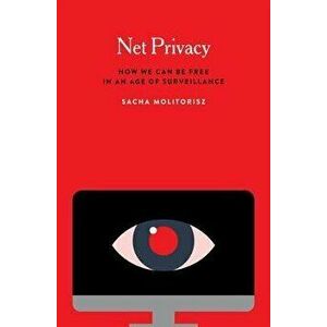 Net Privacy: How We Can Be Free in an Age of Surveillance, Paperback - Sacha Molitorisz imagine